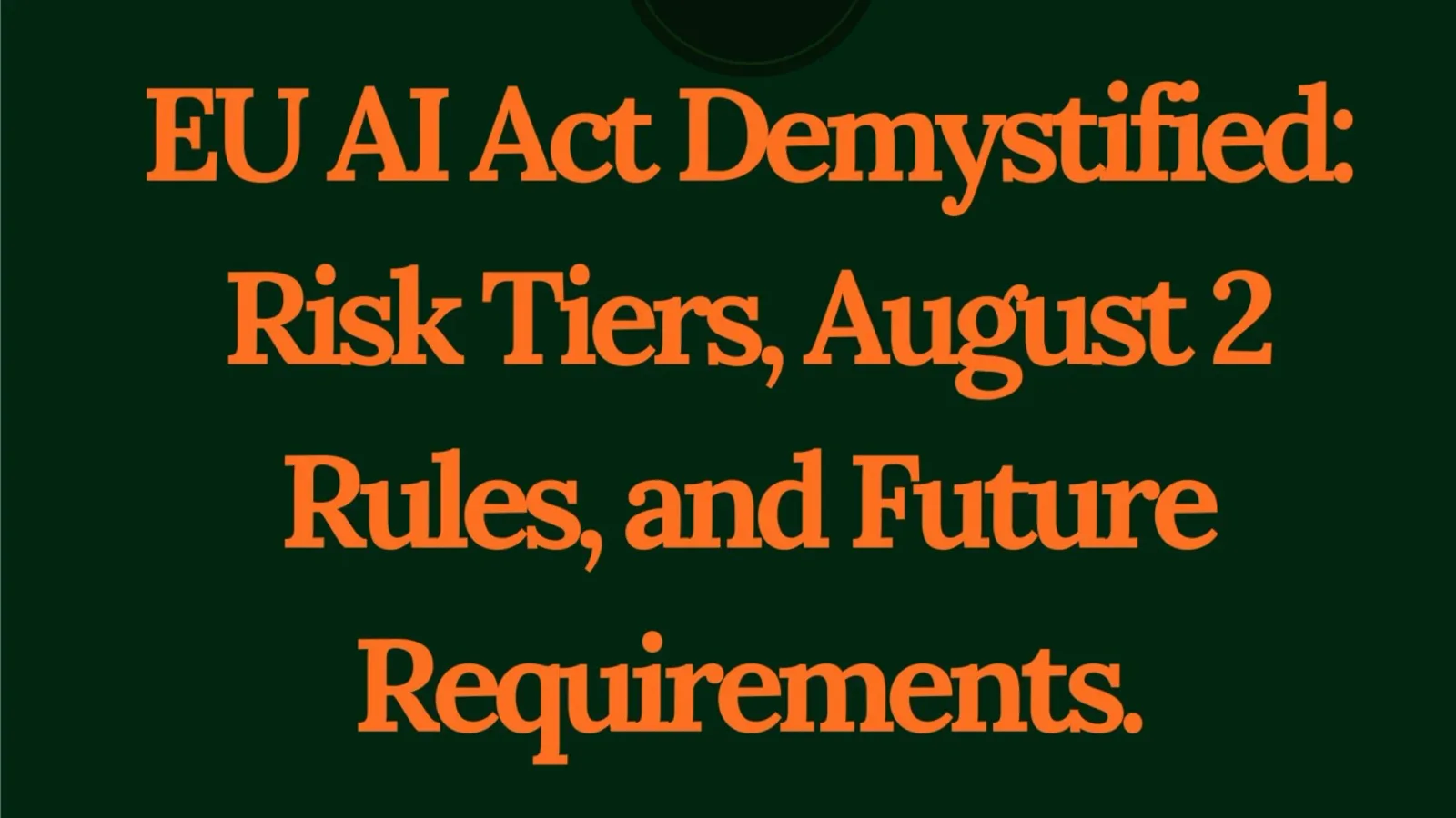 EU AI Act Demystified: Risk Tiers, the August 2026 Rules