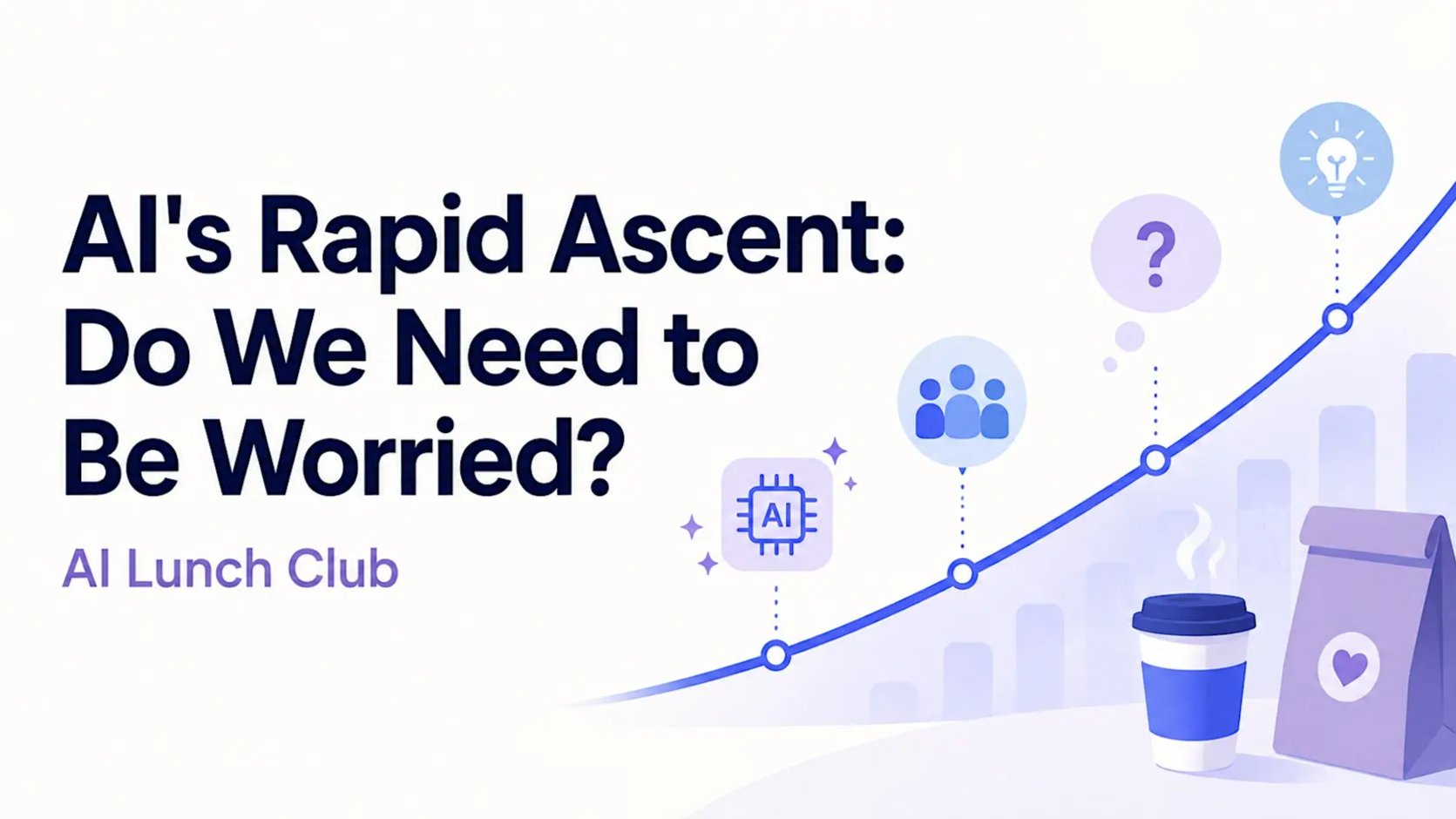 AI’s Rapid Ascent: Do we need to be Worried - AI Lunch Club